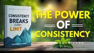 Consistency Will Break You Every Limit You Have | Audiobook