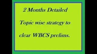 Detailed topicwise strategy to clear WBCS prelims 2019 in 2 months
