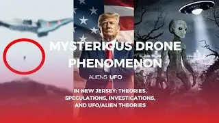 Mysterious Drone Phenomenon in New Jersey: Theori, Speculation, Investigation & UFO Alien Theories
