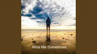 Miss me sometimes