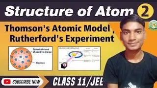 Structure of Atom 02| Thomson,s Atomic Model | Rutherfords Experiment Class 11th | JEE/NEET 2023-25