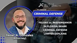 Felony vs. Misdemeanor In Florida: Miami Criminal Defense Lawyer Explains
