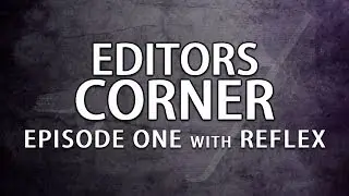 Editor's Corner: Episode #1 with Vibe Reflex