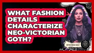 What Fashion Details Characterize Neo-Victorian Goth?