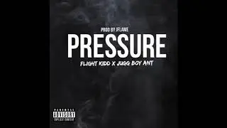Flight Kidd - Pressure (Feat. Jugg Boy Ant) Prod. By JFlame