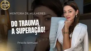 PRISCILA IANNUZZI - MENTORA DE MULHERES EMPREENDEDORAS - HYPER CAST #23