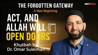Act, and Allah Will Open Doors | Powerful Khutbah by Dr. Omar Suleiman