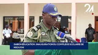 GABON ÉDUCATION : INAUGURATION DU COMPLEXE SCOLAIRE DE NGOUONI