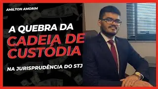 A QUEBRA DA CADEIA DE CUSTÓDIA NA JURISPRUDÊNCIA DO STJ