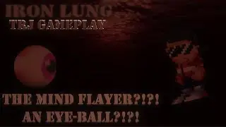 Iron Lung Part 2 - THE MIND FLAYER?!?! AN EYE-BALL?!?!