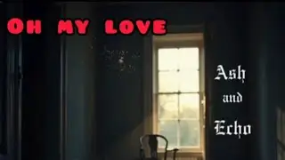  Oh My Love: Ash and Echo: lyrics 