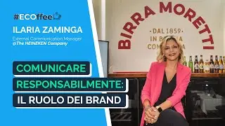 Comunicare responsabilmente: il ruolo dei brand | #ECOffee con Ilaria Zaminga @Heineken Italia