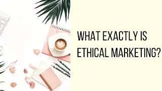 What exactly is ethical marketing?