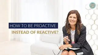 21 - How to be proactive instead of reactive?