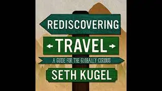 Rediscovering Travel: A Guide for the Globally Curious Audiobook by Seth Kugel