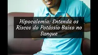 Hipocalemia: Entenda os Riscos do Pot&aacute;ssio Baixo no Sangue