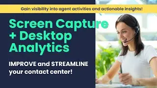 Screen Capture + Desktop Analytics for Empowering Super Agents and Streamlining Your Contact Center