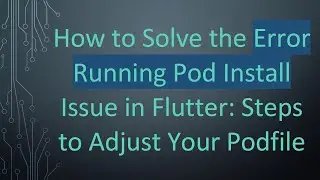 How to Solve the Error Running Pod Install Issue in Flutter: Steps to Adjust Your Podfile