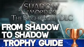 Middle Earth: Shadow of Mordor The Bright Lord | From Shadow to Shadow Trophy Guide