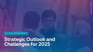 EU Enlargement: Strategic Outlook and Challenges for 2025