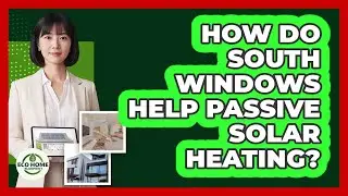 How Do South Windows Help Passive Solar Heating?