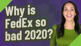 Why is FedEx so bad 2020?