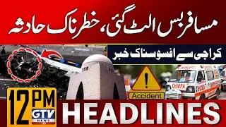 Tragic Accident in Karachi | Passenger Bus Overturns | 12 PM News Headlines | GTV News