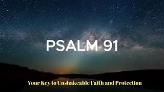 Psalm 91: Your Key to Unshakeable Faith and Protection