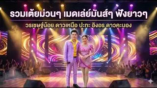 #รวมเต้ยม่วนๆ  - วรเชษฐ์น้อย ดาวเหนือ x อิงอร ดาวคะนอง