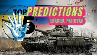 TOP-5 : Global Politics Predictions- International Relations, Foreign Affairs , Political Events-2