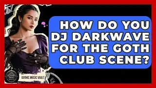 How Do You DJ Darkwave For The Goth Club Scene? - Goth Music Vault