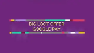 BIG LOOT OFFER GOOGLE PAY