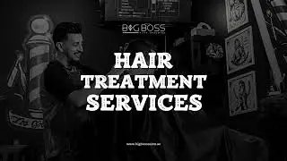 Best Hair Treatment & Grooming Services in Dubai | Big Boss Salon | Haircut, Styling & More!