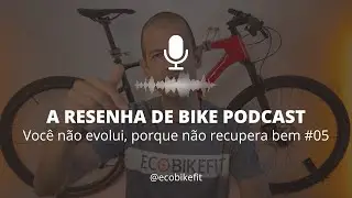 Voc&ecirc; n&atilde;o evolui, porque n&atilde;o recupera bem | A RESENHA DE BIKE PODCAST #05