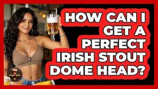 How Can I Get A Perfect Irish Stout Dome Head? - The Pint Guy