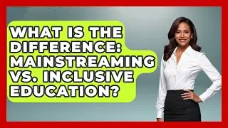 What Is The Difference: Mainstreaming Vs. Inclusive Education? - Your Disabled Truth
