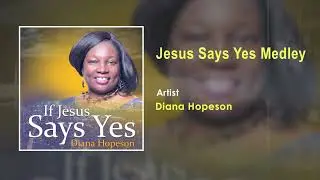 Diana Hopeson - Jesus Says Yes Medley (Audio)