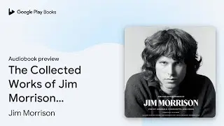 The Collected Works of Jim Morrison: Poetry,&hellip; by Jim Morrison &middot; Audiobook preview