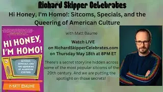 Richard Skipper Celebrates Hi Honey, i&rsquo;m homo! sitcoms, specials...with Matt Baum