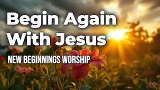 Begin Again With Jesus | Powerful Worship Anthem for a Fresh Start (Original) | WorshipWave