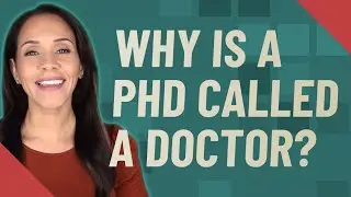 Why is a PhD called a doctor?