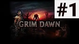 STARTING OUT / Grim Dawn #1 / Gameplay Walkthrough / No Commentary