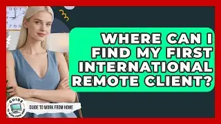 Where Can I Find My First International Remote Client? - Guide To Work From Home