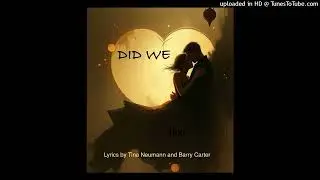 DID WE LYRICS BY TINA NEUMANN AND BARRY CARTER