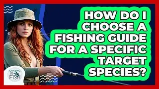 How Do I Choose A Fishing Guide For A Specific Target Species? - Chasing Big Fish