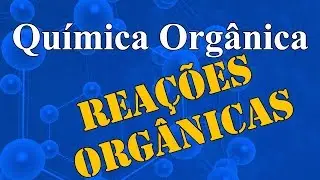 Aula 30 - Química Orgânica - Reações Orgânicas - Extensivo Química - (parte 1 de 1)