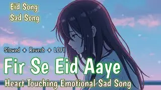 Phir Se Aayi Eid | Slowed + Reverb | Urdu Sad Lofi | Broken Heart Feels  تنہائی میں عید