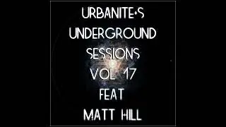 Urbanite's Underground Sessions Vol. 17 Feat. Matt Hill (HOUSE / DEEP / TECH)
