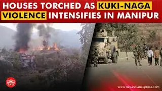 Kuki-Naga violence in Manipur intensifies; more arson attacks, gunfire reported