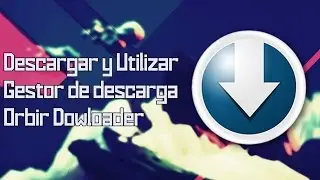 Como descargar, instalar y utilizar Orbit Downloader - Tutorial Marcachas